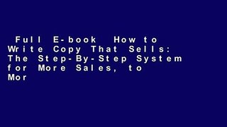 Full E-book  How to Write Copy That Sells: The Step-By-Step System for More Sales, to More