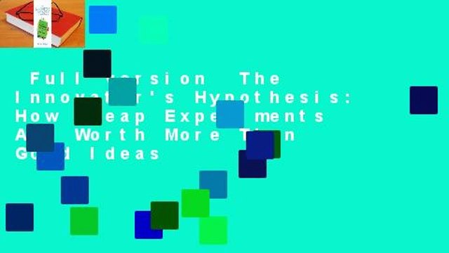 Full version The Innovator's Hypothesis: How Cheap Experiments Are Worth More Than Good Ideas