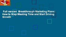 Full version  Breakthrough Marketing Plans: How to Stop Wasting Time and Start Driving Growth