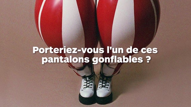 La nouvelle tendance des pantalons gonflables