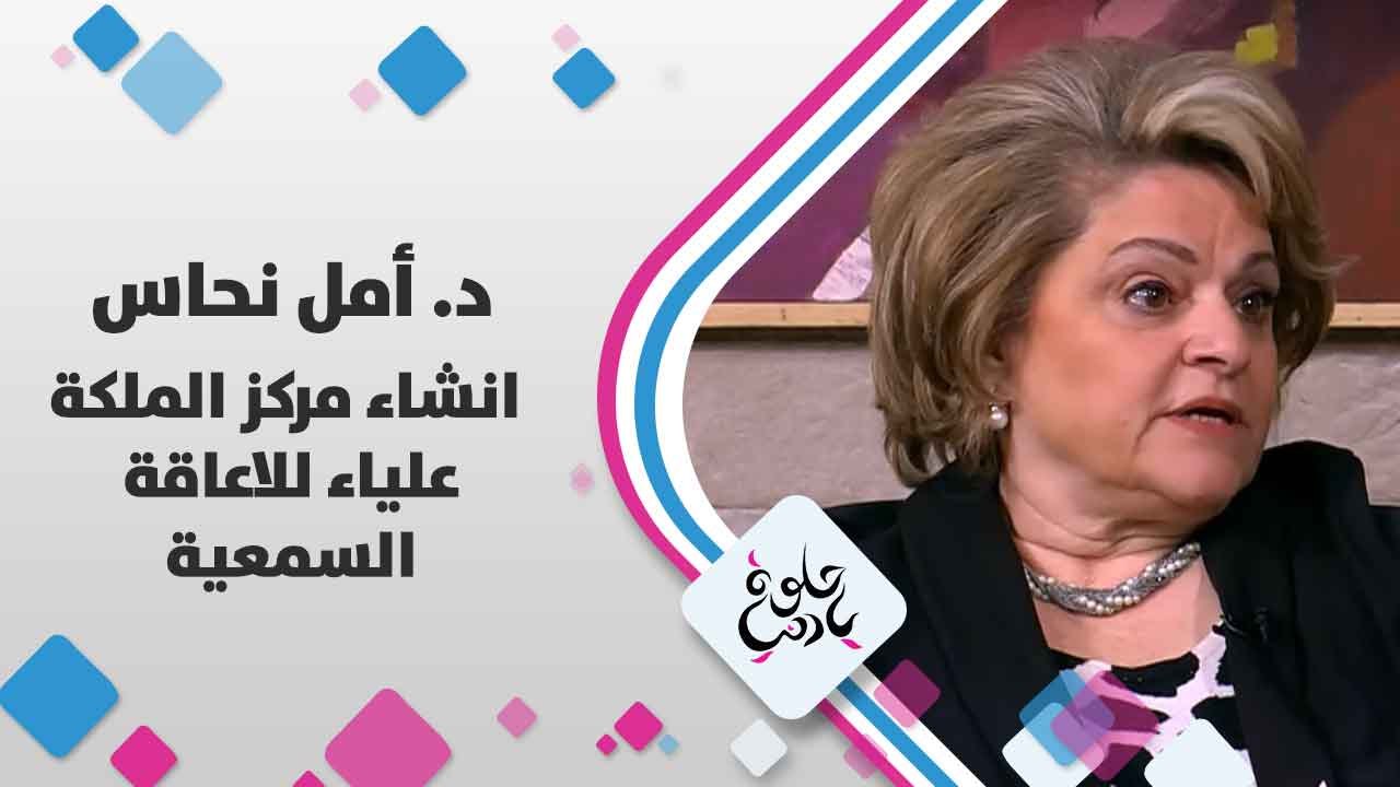 د. أمل نحاس تتحدث عن  مركز الملكة علياء للاعاقة...