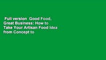 Full version  Good Food, Great Business: How to Take Your Artisan Food Idea from Concept to