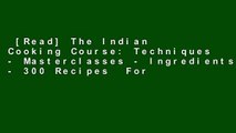 [Read] The Indian Cooking Course: Techniques - Masterclasses - Ingredients - 300 Recipes  For