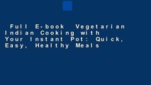 Full E-book  Vegetarian Indian Cooking with Your Instant Pot: Quick, Easy, Healthy Meals