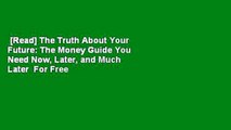 [Read] The Truth About Your Future: The Money Guide You Need Now, Later, and Much Later  For Free