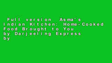 Full version  Asma's Indian Kitchen: Home-Cooked Food Brought to You by Darjeeling Express by