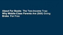About For Books  The Two-Income Trap: Why Middle-Class Parents Are (Still) Going Broke  For Free