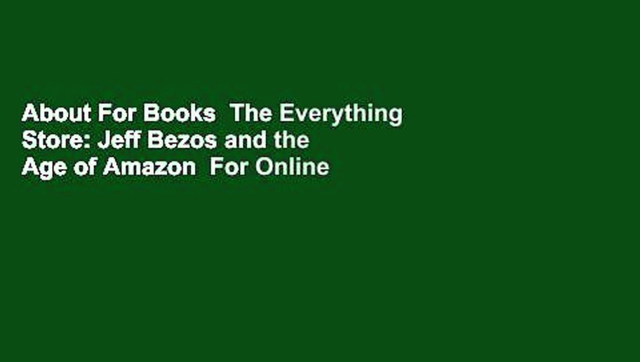 About For Books  The Everything Store: Jeff Bezos and the Age of Amazon  For Online
