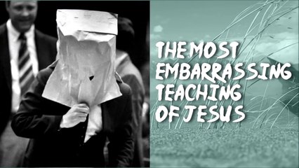 The Most Embarrassing Teaching of Jesus Christ