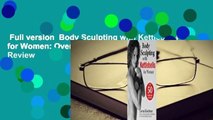 Full version  Body Sculpting with Kettlebells for Women: Over 50 Total Body Exercises  Review