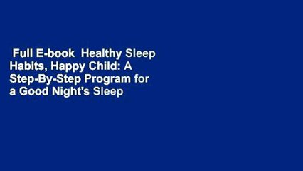 Full E-book  Healthy Sleep Habits, Happy Child: A Step-By-Step Program for a Good Night's Sleep