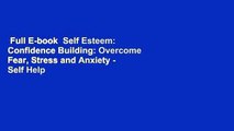 Full E-book  Self Esteem: Confidence Building: Overcome Fear, Stress and Anxiety - Self Help