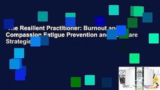 The Resilient Practitioner: Burnout and Compassion Fatigue Prevention and Self-Care Strategies