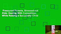 Pressured Parents, Stressed-out Kids: Dealing With Competition While Raising a Successful Child