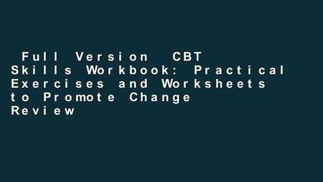 Full Version  CBT Skills Workbook: Practical Exercises and Worksheets to Promote Change  Review