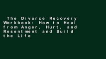 The Divorce Recovery Workbook: How to Heal from Anger, Hurt, and Resentment and Build the Life