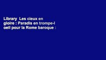 Library  Les cieux en gloire : Paradis en trompe-l oeil pour la Rome baroque : Bozzetti, modeli,