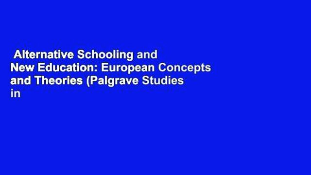 Alternative Schooling and New Education: European Concepts and Theories (Palgrave Studies in