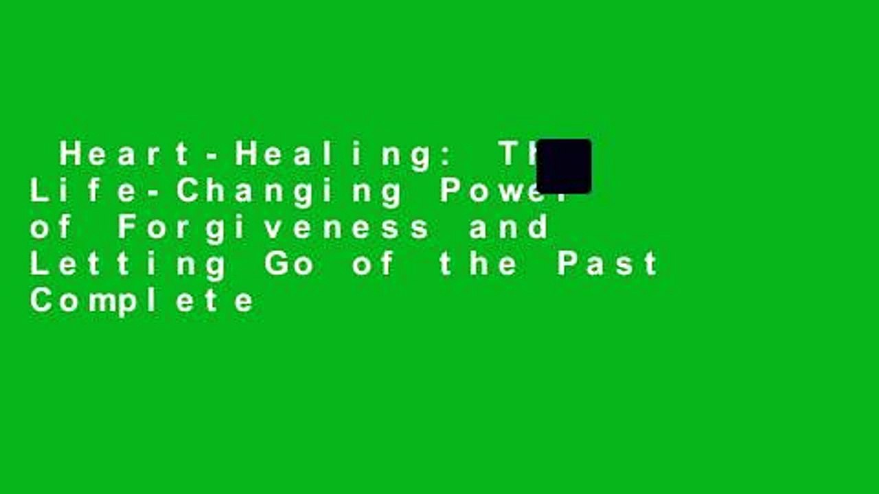 Heart-Healing: The Life-Changing Power of Forgiveness and Letting Go of the Past Complete