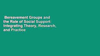 Bereavement Groups and the Role of Social Support: Integrating Theory, Research, and Practice