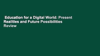Education for a Digital World: Present Realities and Future Possibilities  Review