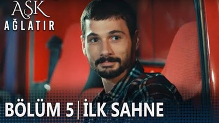 Aşk Ağlatır 5. Bölüm İlk Sahne