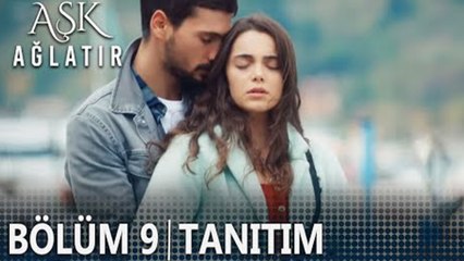 Aşk Ağlatır 9. Bölüm Tanıtımı