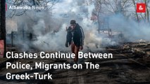 Clashes Continue Between Police, Migrants on The Greek-Turk Border