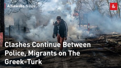 Clashes Continue Between Police, Migrants on The Greek-Turk Border