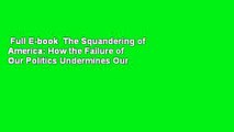 Full E-book  The Squandering of America: How the Failure of Our Politics Undermines Our