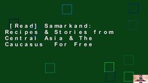 [Read] Samarkand: Recipes & Stories from Central Asia & The Caucasus  For Free