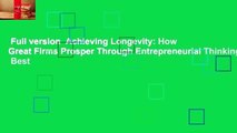 Full version  Achieving Longevity: How Great Firms Prosper Through Entrepreneurial Thinking  Best