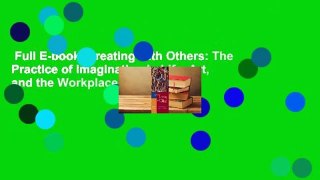 Full E-book  Creating with Others: The Practice of Imagination in Life, Art, and the Workplace