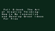 Full E-book  The Art of Creative Thinking: How to Be Innovative and Develop Great Ideas  For Free