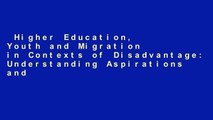 Higher Education, Youth and Migration in Contexts of Disadvantage: Understanding Aspirations and