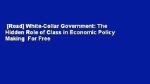 [Read] White-Collar Government: The Hidden Role of Class in Economic Policy Making  For Free