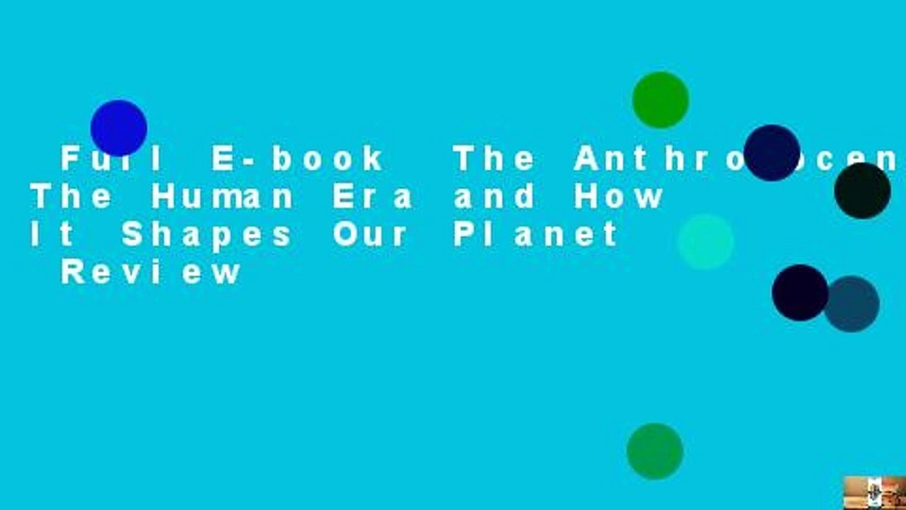 Full E-book  The Anthropocene: The Human Era and How It Shapes Our Planet  Review
