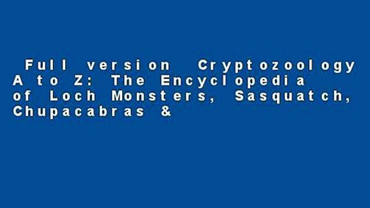 Full version  Cryptozoology A to Z: The Encyclopedia of Loch Monsters, Sasquatch, Chupacabras &