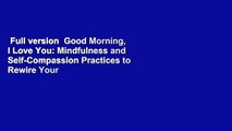 Full version  Good Morning, I Love You: Mindfulness and Self-Compassion Practices to Rewire Your