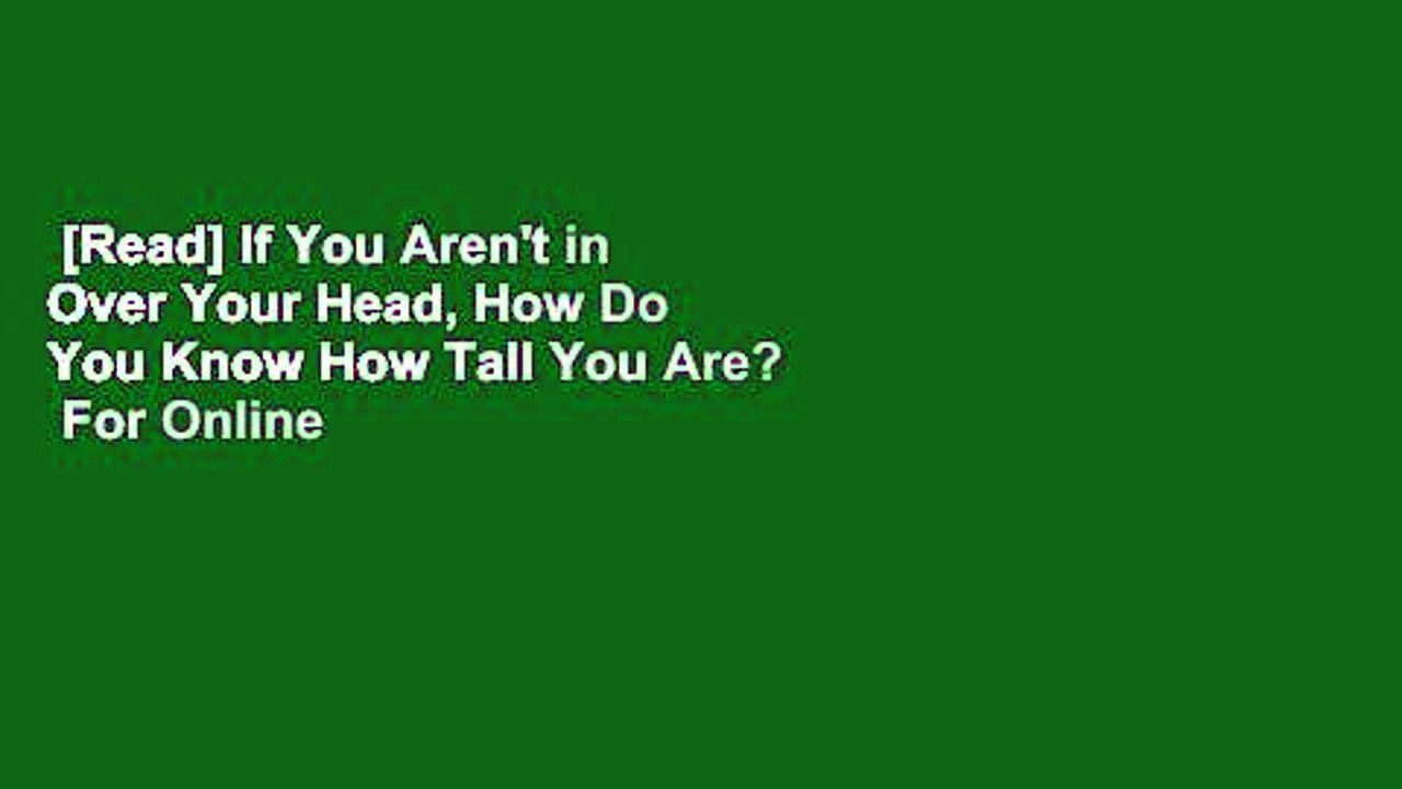 [Read] If You Aren't in Over Your Head, How Do You Know How Tall You Are?  For Online