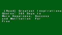 [Read] Greatest Inspirational Quotes: 365 Days to More Happiness, Success and Motivation  For Free