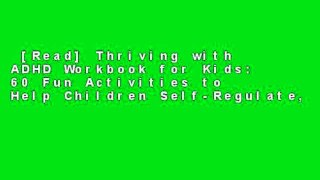 [Read] Thriving with ADHD Workbook for Kids: 60 Fun Activities to Help Children Self-Regulate,