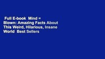Full E-book  Mind = Blown: Amazing Facts About This Weird, Hilarious, Insane World  Best Sellers