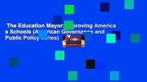 The Education Mayor: Improving America s Schools (American Governance and Public Policy series)