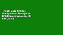 [Read] Case-Smith s Occupational Therapy for Children and Adolescents  For Online