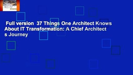 Full version  37 Things One Architect Knows About IT Transformation: A Chief Architect s Journey