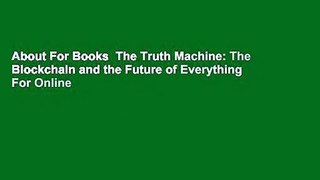 About For Books  The Truth Machine: The Blockchain and the Future of Everything  For Online
