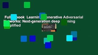 Full E-book  Learning Generative Adversarial Networks: Next-generation deep learning simplified