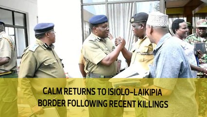 Calm returns to Isiolo-Laikipia border following recent killings