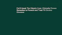 Full E-book The Vitamin Cure: Clinically Proven Remedies to Prevent and Treat 75 Chronic Diseases